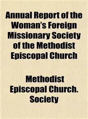 Annual Report of the Woman's Foreign Missionary Society of the Methodist Episcopal Church,1154629996,9781154629996