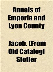Annals of Emporia and Lyon County,1153279991,9781153279994