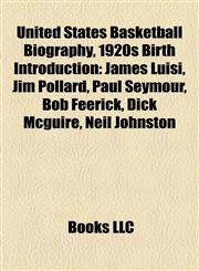 United States Basketball Biography, 1920s Birth Introduction James Luisi, Jim Pollard, Paul Seymour, Bob Feerick, Dick Mcguire, Neil Johnston,1157696333,9781157696339