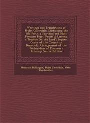 Writings and Translations of Myles Coverdale Containing the Old Faith. a Spiritual and Most Precious Pearl. Fruitful Lessons. a Treatise On the Lord's Supper. Order of the Church in Denmark. Abridgement of the Enchiridion of Erasmus - Primary Source Edit,1294577689,9781294577683