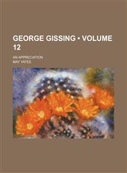 George Gissing (Volume 12); An Appreciation,1154428788,9781154428780