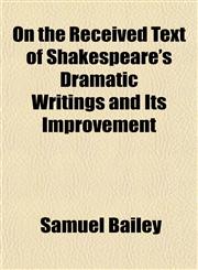 On the Received Text of Shakespeare's Dramatic Writings and Its Improvement,1154804011,9781154804010