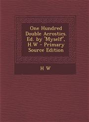 One Hundred Double Acrostics. Ed. by 'Myself', H.W - Primary Source Edition,1294834045,9781294834045