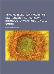 Typical Selections From the Best English Authors, With Introductory Notices [By E. E. Smith],1150321342,9781150321344