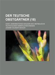 Der Teutsche Obstgartner; Oder, Gemeinnutziges Magazin Des Obstbaues in Teutschlands Sammtlichen Kreisen (18 ),1154993205,9781154993202