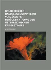 Grundriß der Handelsgeographie mit vorzüglicher Berücksichtigung der österreichischen Kaiserstaates,1230120777,9781230120775
