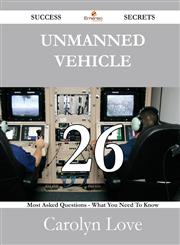 Unmanned Vehicle 26 Success Secrets - 26 Most Asked Questions on Unmanned Vehicle - What You Need to Know,1488528071,9781488528071
