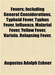 Fevers; Including General Considerations, Typhoid Fever, Typhus Fever, Influenza, Malarial Fever, Yellow Fever, Variola, Relapsing Fever,,1154895467,9781154895469
