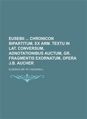 Eusebii  Chronicon bipartitum, ex Arm. textu in Lat. conversum, adnotationibus auctum, Gr. fragmentis exornatum, opera J.B. Aucher,1130641074,9781130641073