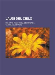Laudi del Cielo; del Mare, Della Terra E Degli Eroi ...,1234166976,9781234166977