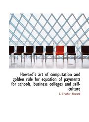 Howard's art of computation and golden rule for equation of payments for schools, business colleges,1115607863,9781115607865