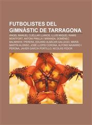 Futbolistes del Gimnàstic de Tarragona Ángel Manuel Cuéllar Llanos, Lluís Miquel Ramis Montfort, Antoni Pinilla i Miranda,1232720054,9781232720058
