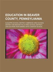 Education in Beaver County, Pennsylvania Aliquippa School District, Ambridge Area School District, Big Beaver Falls Area School District, Lincoln Par,123066212X,9781230662121