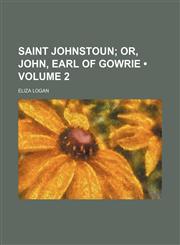Saint Johnstoun (Volume 2); Or, John, Earl of Gowrie,1154042979,9781154042979