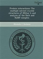 Protein interactions The multiple solvent crystal structures of RNAse A and analysis of the RalA and RalBP complex.,124371428X,9781243714282