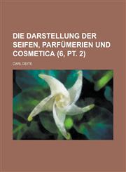 Die Darstellung Der Seifen, Parfumerien Und Cosmetica (6, PT. 2),1153547287,9781153547284