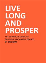 Live Long and Prosper The 55-Minute Guide to Building Sustainable Brands, Or Why Corporate Social Responsibility is Dead and Design for Sustainability is the Next Competitive Advantage (2nd Ed.),0956467296,9780956467294