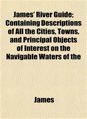 James' River Guide; Containing Descriptions of All the Cities, Towns, and Principal Objects of Interest on the Navigable Waters of the,1152976796,9781152976795