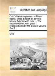 Ovid's Metamorphoses. In fifteen books. Made English by several hands. Adorn'd with cuts. ... The second edition, with great improvements by Mr. Sewell.  Volume 2 of 2,1140739395,9781140739395