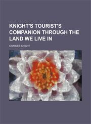 Knight's Tourist's Companion Through the Land We Live In,1150453559,9781150453557
