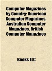 Computer Magazines by Country American Computer Magazines, Australian Computer Magazines, British Computer Magazines,1157807658,9781157807650