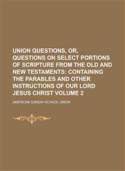 Union Questions, Or, Questions on Select Portions of Scripture from the Old and New Testaments Volume 2,1231189894,9781231189894