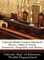 Colorado Model Content Standards Review, Phase II Civics, Economics, Geography and History,1249214513,9781249214519
