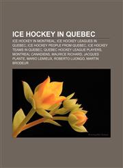 Ice hockey in Quebec Ice hockey in Montreal, Ice hockey leagues in Quebec, Ice hockey people from Quebec, Ice hockey teams in Quebec,1156951909,9781156951903