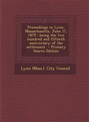 Proceedings in Lynn, Massachusetts, June 17, 1879 being the two hundred and fiftieth anniversary of the settlement  - Primary Source Edition,1293932892,9781293932896