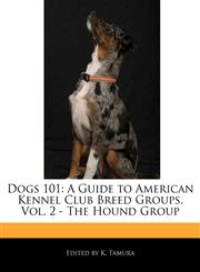 Dogs 101 A Guide to American Kennel Club Breed Groups, Vol. 2 - The Hound Group,1171062222,9781171062226