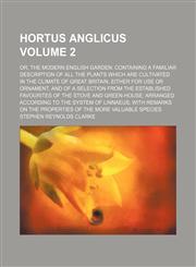 Hortus anglicus Volume 2 ; or, The modern English garden containing a familiar description of all the plants which are cultivated in the climate of Great Britain, either for use or ornament, and of a selection from the established favourites of the stove,1130943739,9781130943733