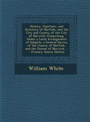 History, Gazetteer, and Directory of Norfolk, and the City and County of the City of Norwich Comprising, Under a Lucid Arrangement of Subjects, a General Survey of the County of Norfolk, and the Diocese of Norwich ... - Primary Source Edition,1294894137,9781294894131