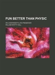 Fun Better Than Physic; Or, Everybody's Life-Preserver,1151052906,9781151052902