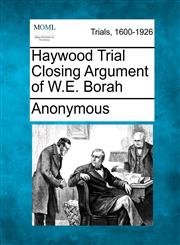 Haywood Trial Closing Argument of W.E. Borah,1275508499,9781275508491