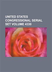 United States Congressional Serial Set Volume 4330,1234053357,9781234053352