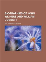 Biographies of John Wilkers and William Cobbett,1150895276,9781150895272