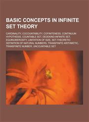 Basic Concepts in Infinite Set Theory Cardinality, Cocountability, Cofiniteness, Continuum Hypothesis, Countable Set, Dedekind-Infinite Set, Equinume,1230549463,9781230549460