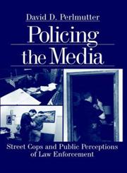 Policing the Media Street Cops and Public Perceptions of Law Enforcement,0761911049,9780761911043