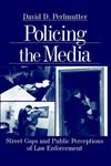 Policing the Media Street Cops and Public Perceptions of Law Enforcement,0761911049,9780761911043