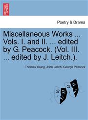 Miscellaneous Works ... Vols. I. and II. ... edited by G. Peacock. (Vol. III. ... edited by J. Leitch.).,1241142300,9781241142308