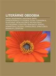 Literárne obdobia Barok, Biedermeier, Dadaizmus, Empír, Expresionizmus, Futurizmus, Gotika, Humanizmus, Klasicizmus, Neoklasicizmus,1232996173,9781232996170