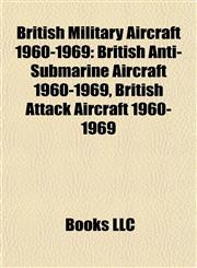 British Military Aircraft 1960-1969 British Anti-Submarine Aircraft 1960-1969, British Attack Aircraft 1960-1969,1157786472,9781157786474