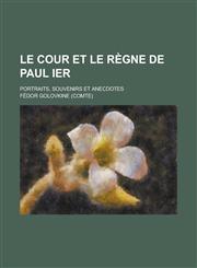 Le Cour Et Le Regne de Paul Ier; Portraits, Souvenirs Et Anecdotes,1153465205,9781153465205