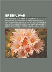 Ersekujvar Ersekujvariak, Jedlik Anyos, Kassak Lajos, Ersekujvar Ostroma, Bencze Lajos, Pray Gyorgy, Czuczor Gergely, Gozon Gyula,1232914908,9781232914907