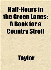 Half-Hours in the Green Lanes; A Book for a Country Stroll,1152277405,9781152277403
