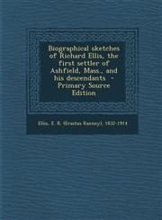 Biographical Sketches of Richard Ellis, the First Settler of Ashfield, Mass., and His Descendants - Primary Source Edition,1294770837,9781294770831