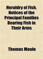 Heraldry of Fish. Notices of the Principal Families Bearing Fish in Their Arms,1151468525,9781151468529
