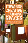 Towards Creative Learning Spaces Re-thinking the Architecture of Post-Compulsory Education 1st Edition,0415570646,9780415570640