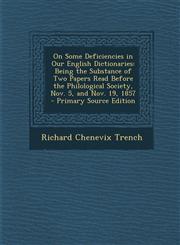 On Some Deficiencies in Our English Dictionaries Being the Substance of Two Papers Read Before the Philological Society, Nov. 5, and Nov. 19, 1857 - Primary Source Edition,1295704641,9781295704644