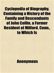 Cyclopedia of Biography, Containing a History of the Family and Descendants of John Collin, a Former Resident of Milford, Conn., to Which Is,1152226738,9781152226739